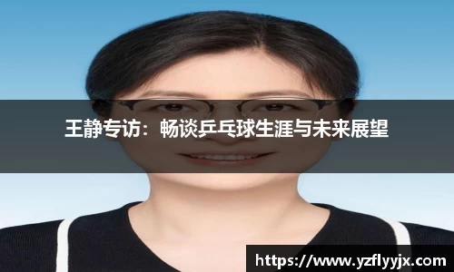 王静专访：畅谈乒乓球生涯与未来展望