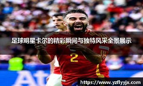 足球明星卡尔的精彩瞬间与独特风采全景展示