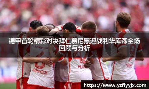 德甲首轮精彩对决拜仁慕尼黑迎战利华库森全场回顾与分析