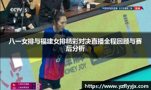 八一女排与福建女排精彩对决直播全程回顾与赛后分析