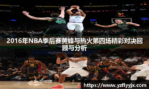 2016年NBA季后赛黄蜂与热火第四场精彩对决回顾与分析